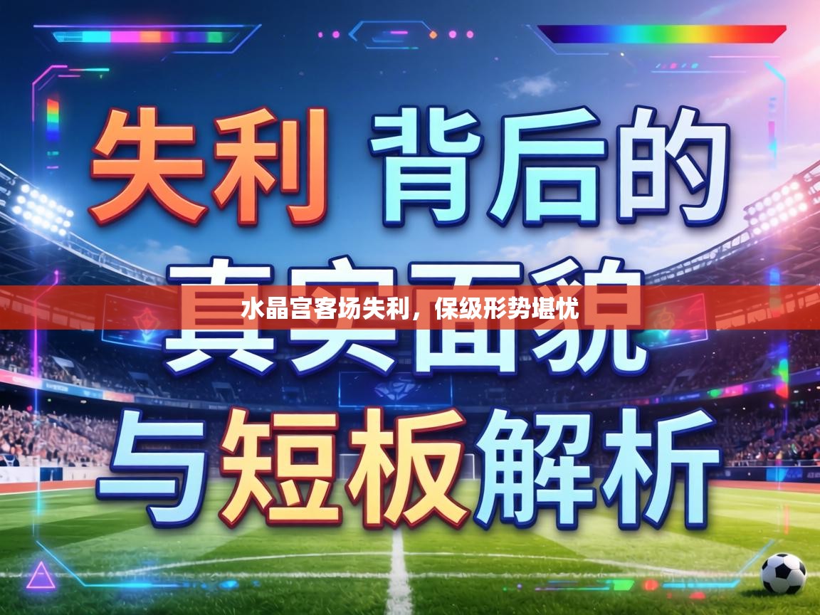 水晶宫客场失利，保级形势堪忧  第2张